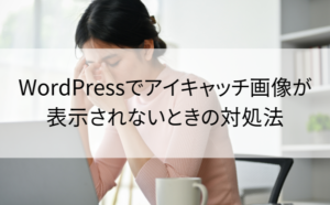 WordPressでアイキャッチ画像が 表示されないときの対処法
