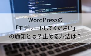 WordPressの「モデレートしてください」の通知とは？止める方法は？