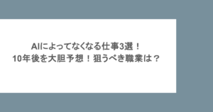 AIによってなくなる仕事3選！10年後を大胆予想！狙うべき職業は？