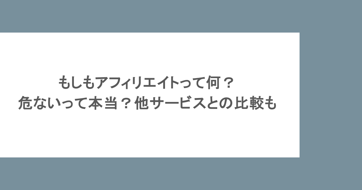 もしもアフィリエイトって何？危ないって本当？他サービスとの比較も