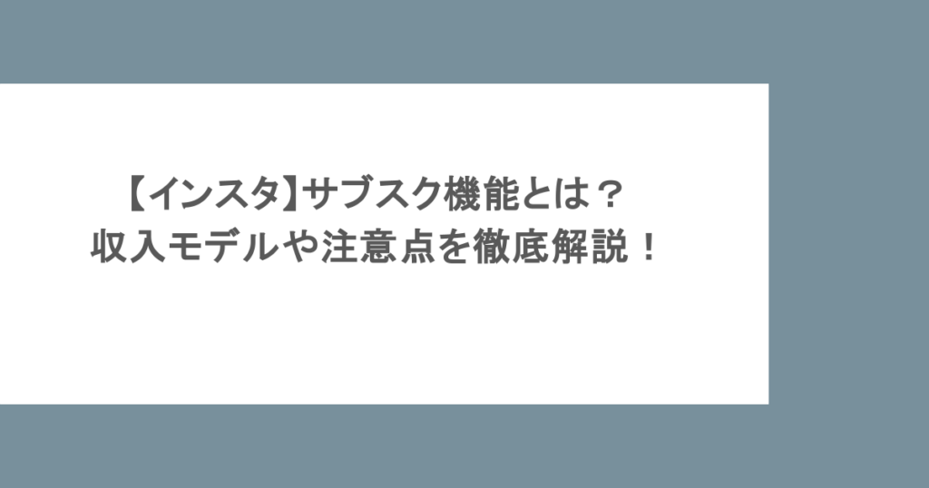 【インスタ】サブスク機能とは？収入モデルや注意点を徹底解説！