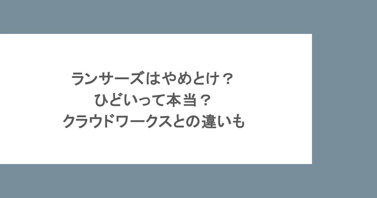 ランサーズはやめとけ？ひどいって本当？クラウドワークスとの違いも